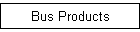 Bus Products
