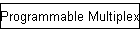 Programmable Multiplex
